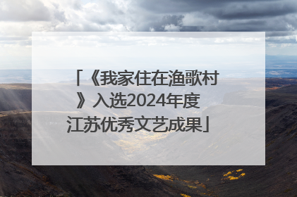 《我家住在渔歌村》入选2024年度江苏优秀文艺成果