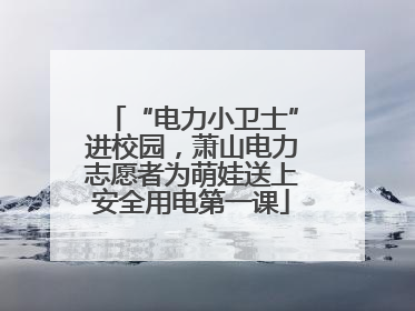 “电力小卫士”进校园，萧山电力志愿者为萌娃送上安全用电第一课