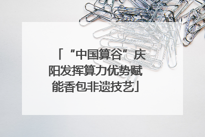 “中国算谷”庆阳发挥算力优势赋能香包非遗技艺