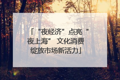“夜经济”点亮“夜上海” 文化消费绽放市场新活力