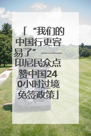 “我们的中国行更容易了”——印尼民众点赞中国240小时过境免签政策