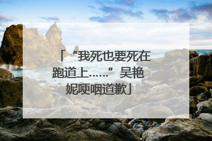 “我死也要死在跑道上……”吴艳妮哽咽道歉