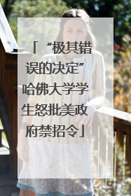 “极其错误的决定”哈佛大学学生怒批美政府禁招令