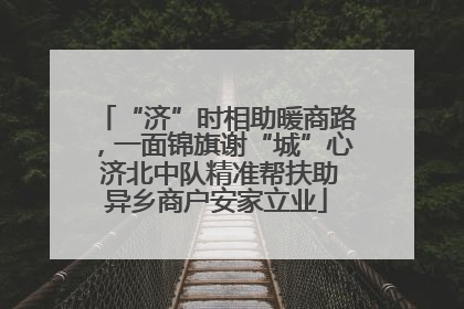 “济”时相助暖商路，一面锦旗谢“城”心 济北中队精准帮扶助异乡商户安家立业