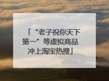“老子祝你天下第一”等虚拟商品冲上淘宝热搜