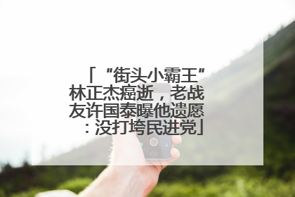 “街头小霸王”林正杰癌逝，老战友许国泰曝他遗愿：没打垮民进党
