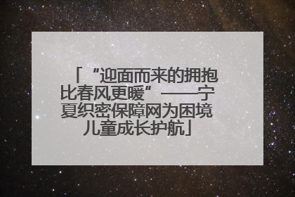 “迎面而来的拥抱比春风更暖”——宁夏织密保障网为困境儿童成长护航