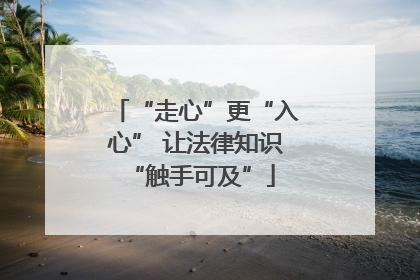 “走心”更“入心” 让法律知识 “触手可及”
