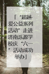 “超越·爱公益系列活动”走进济南泺源学校庆“六一”活动成功举办