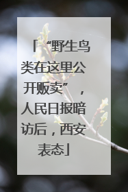 “野生鸟类在这里公开贩卖”，人民日报暗访后，西安表态