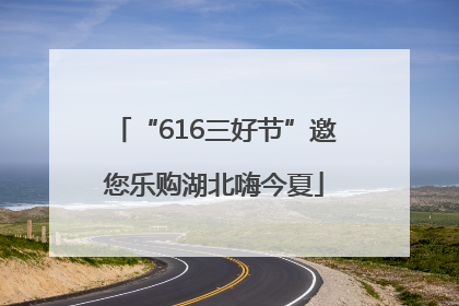 “616三好节”邀您乐购湖北嗨今夏