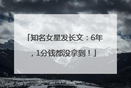知名女星发长文：6年，1分钱都没拿到！