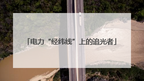 电力“经纬线”上的追光者