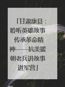 甘肃康县：聆听英雄故事 传承革命精神——抗美援朝老兵讲故事进军营