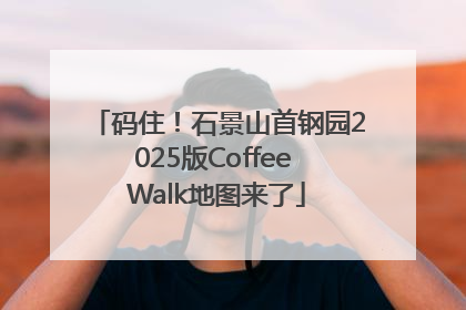 码住！石景山首钢园2025版Coffee Walk地图来了