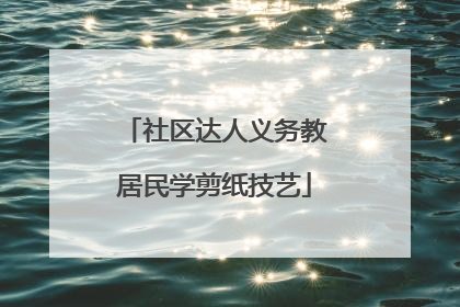 社区达人义务教居民学剪纸技艺
