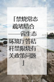 禁烧常态 疏堵结合——省生态环境厅答秸秆禁限烧有关政策问题