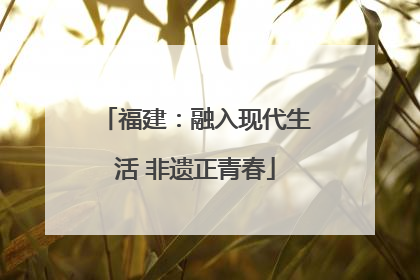 福建：融入现代生活 非遗正青春