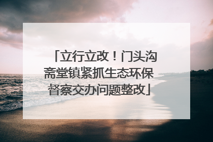 立行立改！门头沟斋堂镇紧抓生态环保督察交办问题整改