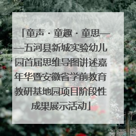 童声・童趣・童思——五河县新城实验幼儿园首届思维导图讲述嘉年华暨安徽省学前教育教研基地园项目阶段性成果展示活动