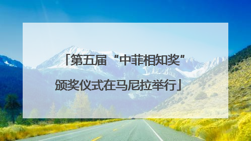 第五届“中菲相知奖”颁奖仪式在马尼拉举行