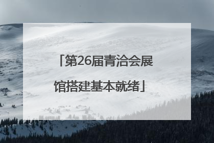 第26届青洽会展馆搭建基本就绪