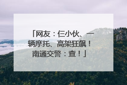 网友：仨小伙、一辆摩托、高架狂飙！南通交警：查！