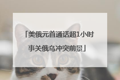 美俄元首通话超1小时 事关俄乌冲突前景