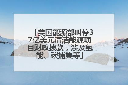 美国能源部叫停37亿美元清洁能源项目财政拨款，涉及氢能、碳捕集等