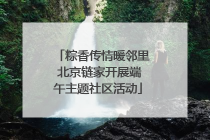 粽香传情暖邻里 北京链家开展端午主题社区活动