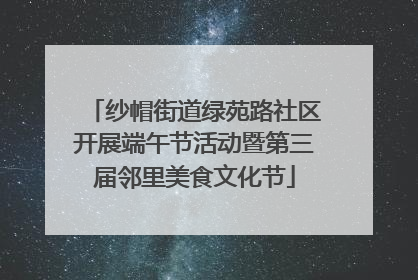 纱帽街道绿苑路社区开展端午节活动暨第三届邻里美食文化节