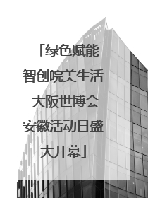 绿色赋能 智创皖美生活 大阪世博会安徽活动日盛大开幕