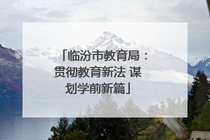 临汾市教育局：贯彻教育新法 谋划学前新篇