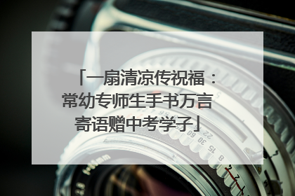 一扇清凉传祝福：常幼专师生手书万言寄语赠中考学子
