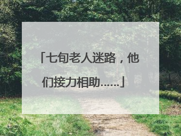七旬老人迷路，他们接力相助……