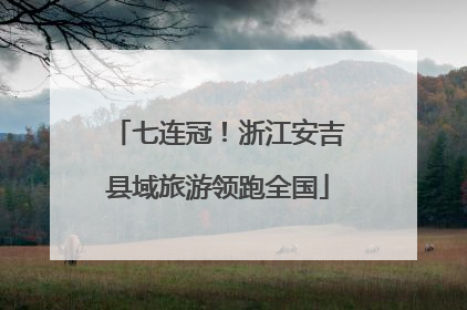 七连冠！浙江安吉县域旅游领跑全国