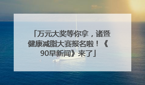 万元大奖等你拿，诸暨健康减脂大赛报名啦！《90早新闻》来了