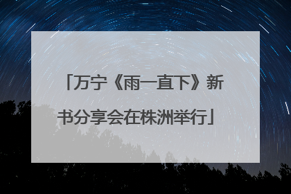 万宁《雨一直下》新书分享会在株洲举行