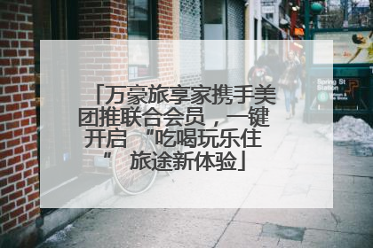 万豪旅享家携手美团推联合会员，一键开启 “吃喝玩乐住” 旅途新体验