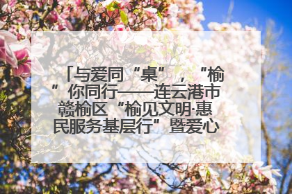 与爱同“桌”，“榆”你同行——连云港市赣榆区“榆见文明·惠民服务基层行”暨爱心书桌发放温暖启幕