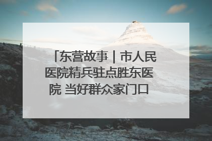 东营故事｜市人民医院精兵驻点胜东医院 当好群众家门口健康守护者