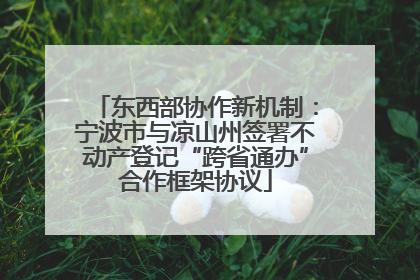 东西部协作新机制：宁波市与凉山州签署不动产登记“跨省通办”合作框架协议