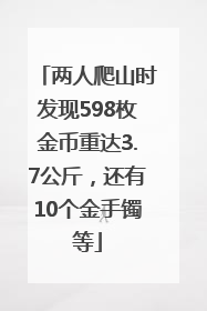 两人爬山时发现598枚金币重达3.7公斤，还有10个金手镯等