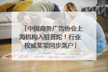 中国商务广告协会上海机构入驻普陀！行业权威奖项同步落户