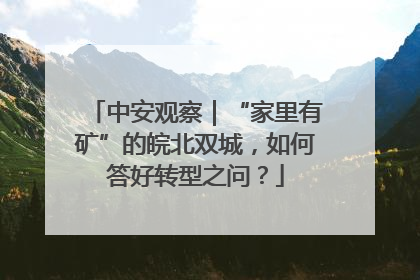 中安观察｜“家里有矿”的皖北双城，如何答好转型之问？