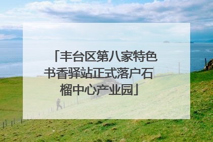 丰台区第八家特色书香驿站正式落户石榴中心产业园