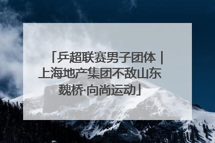 乒超联赛男子团体｜上海地产集团不敌山东魏桥·向尚运动