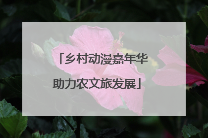 乡村动漫嘉年华助力农文旅发展