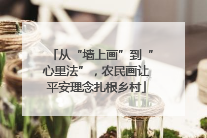 从“墙上画”到“心里法”，农民画让平安理念扎根乡村