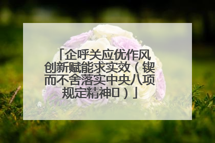 企呼关应优作风 创新赋能求实效（锲而不舍落实中央八项规定精神⑭）